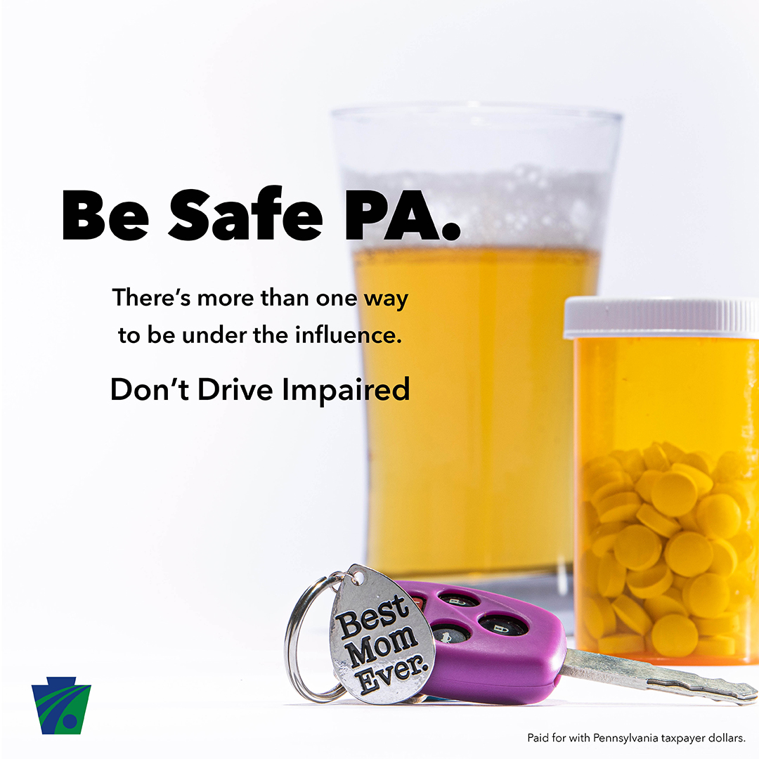 Image including glass of beer, bottle of pills, and car keys with text reading Be Safe PA. There's more than one way to be under the influence. Don't Drive Impaired.