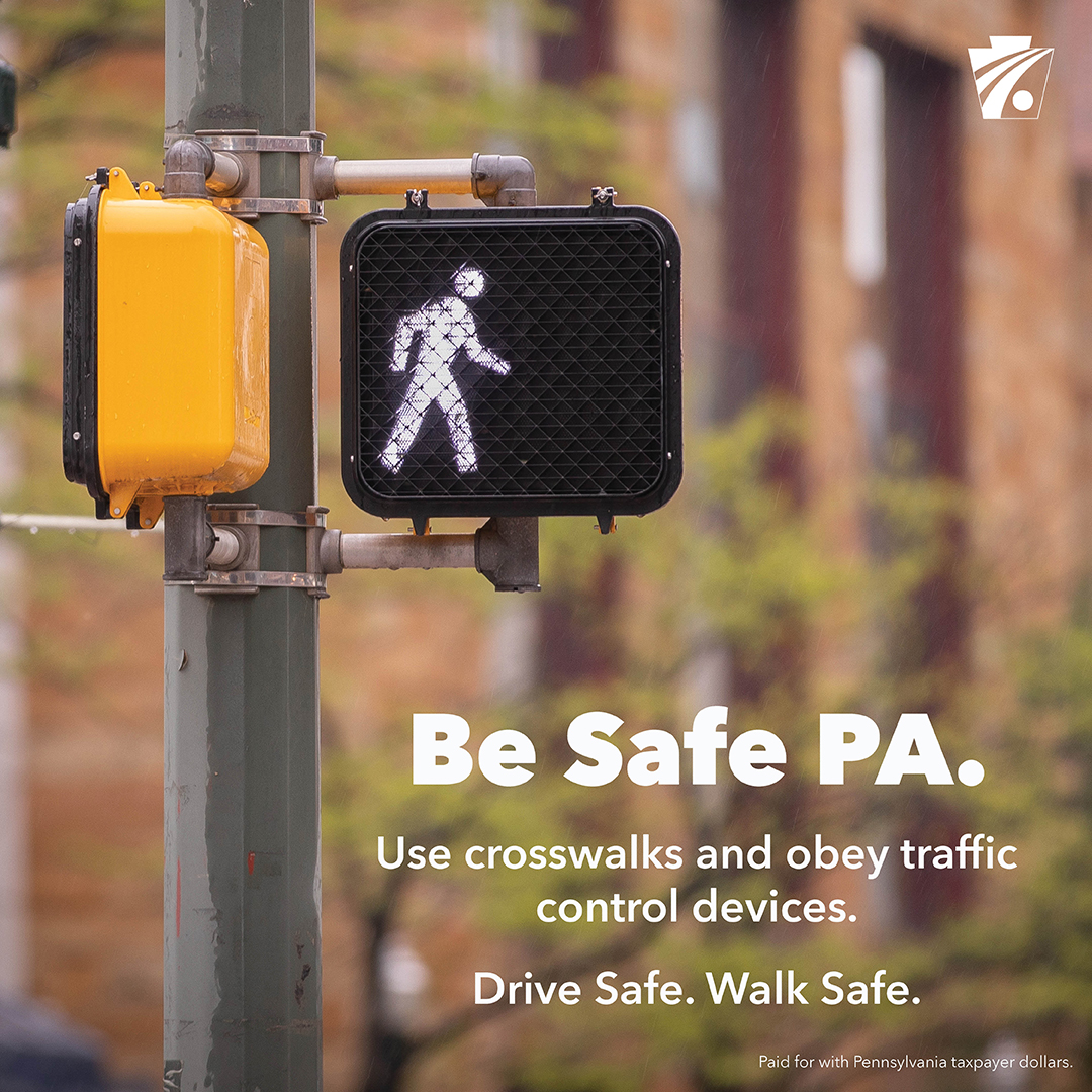 Image of traffic control device depicting walk symbol with text reading Be Safe PA. Use crosswalks and obey traffic control devices. Drive Safe. Walk Safe.